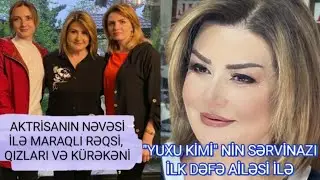 "YUXU KİMİ"-NİN SƏRVİNAZI AİLƏSİ İLƏ-ÖZƏL GÖRÜNTÜLƏR-AKTRİSANINNƏVƏSİ İLƏ RƏQSİ KÖVRƏLTDİ