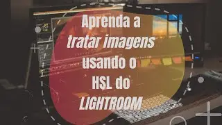 Aprenda a tratar imagens usando o HSL do LIGHTROOM