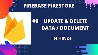 Firebase Firestore  #8 : Update and Delete Data and Document in Cloud Firestore | in Hindi
