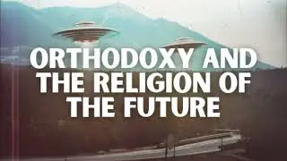 Orthodoxy and the Religion of the Future: Chapter 7 (Audiobook)