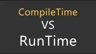 COMPILE TIME VS RUN TIME