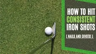 How to Hit Consistent Iron Shots with 2 Simple Tips - Nails and Divots