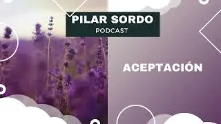 Pilar Sordo Podcast - Aceptación