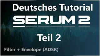 Serum 2 Crashkurs – Filter & Envelope verstehen: Klang formen mit Präzision