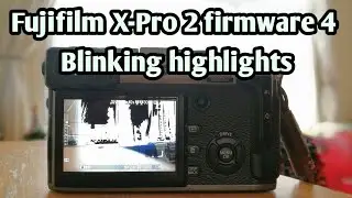 Fujifilm X-Pro 2 Blinking highlights Firmware 4