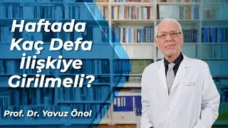Haftada Kaç Defa Cinsel İlişkiye Girilmeli? Cinsel İlişki Sıklığı Ne Olmalı? Prof. Dr. Yavuz Önol