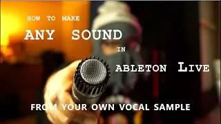 How To Make Any Sound In Ableton Live From Your Own Vocal Sample!