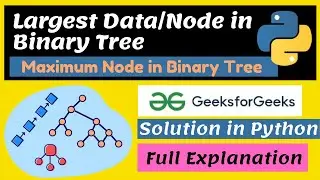 Find maximum (or minimum) in Binary Tree | Maximum/Largest Node in Binary Tree in Python | 