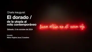 Charla inaugural: El dorado / de la utopía al mito contemporáneo