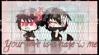 [[Your love is a hate to me]] (gay gacha life)pt:1