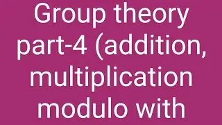 Group theory  part-4 (addition and multiplication modulo) with examples