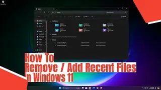 How To Remove / Add Recent Files in Windows 11