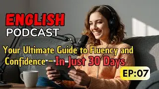 Learn English Through Podcasts || Your Ultimate Guide to Fluency and Confidence – In Just 30 Days