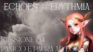 Echoes of Erythmia - Sessione 4 - Panico e paura ad Eorra