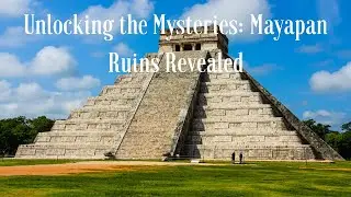 Unlocking the Mysteries: Mayapan Ruins Revealed
