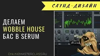 Делаем Wobble House Bass в Serum [Андрей Жаворонков]
