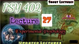 PSY402 || Lecture 27 || Experimental Psychology || Short Lecture || VU Lectures