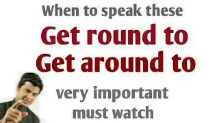 Use of Get round to | Use of Get around to | Difference between get round to & get around to.