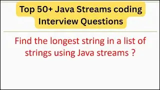 Top 50+ Java Streams Questions - Find the longest string in a list of strings using Java streams ?