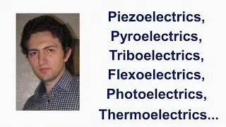 Piezoelectrics, Pyroelectrics, Triboelectrics, Flexoelectrics, Photoelectrics, Thermoelectrics...