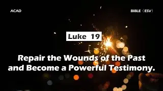 【Luke 19】Repair the Wounds of the Past and Become a Powerful Testimony ｜ACAD Bible Reading