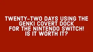 TWENTY-TWO DAYS USING THE GENKI COVERT DOCK FOR THE NINTENDO SWITCH! IS IT WORTH IT?