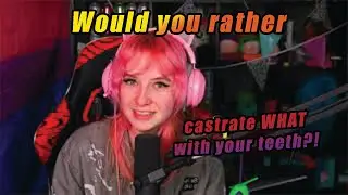 CASTRATE WHAT WITH YOUR TEETH?! // would you rather // justloliehh