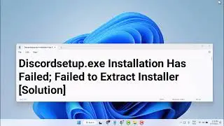 Discordsetup.exe Installation Has Failed; Failed to Extract Installer [Solution]