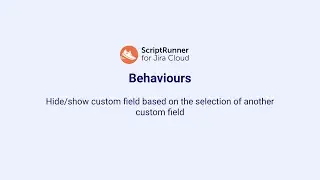 5. Behaviours demo: Conditionally show/hide custom field with ScriptRunner for Jira Cloud