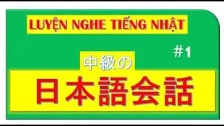 #1/3 NGHE NÓI TIẾNG NHẬT TRUNG CẤP || 中級の日本語会話