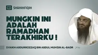 Mungkin Ini adalah Ramadhan Terakhirku ! - Syaikh Abdurrozaq bin Abdul Muhsin Al-Badr 