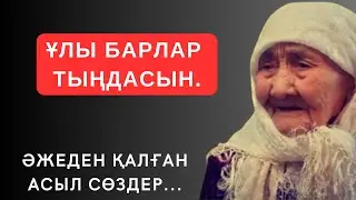 ҰЛЫ БАРЛАР ТЫҢДАСЫН. Әжеден қалған асыл сөздер