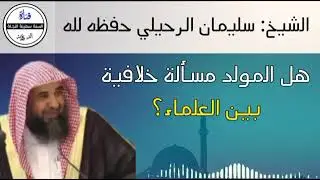 الشيخ سليمان الرحيلي/هل المولد مسألة خلافية بين العلماء؟