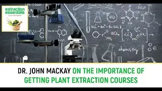 Dr. John MacKay On The Importance Of Getting Plant Extraction Courses