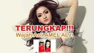 AMEL ALVI Penampakan Wajah Aslinya