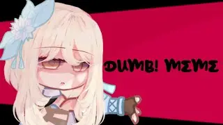 · DUMB! MEME · Genshin x gacha · [lazy]