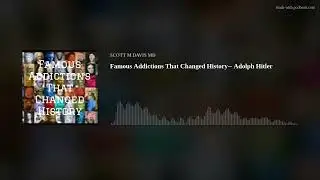 Famous Addictions That Changed History-- Adolph Hitler