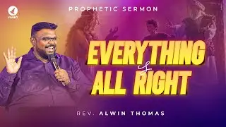 EVERYTHING IS ALL RIGHT!! | Prophetic Sermon by Rev. Alwin Thomas #alwinthomas