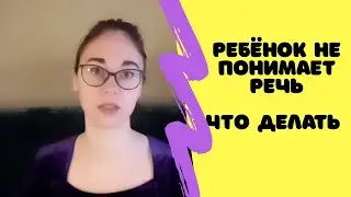Ребёнок не понимает речь. Что делать.