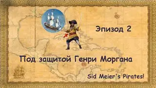Эпизод 2. Под защитой Генри Моргана. Sid Meier's Pirates!