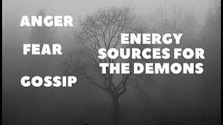 ANGER, FEAR & GOSSIP are Energy Sources for the Demons!!!