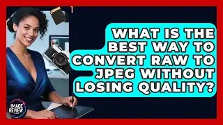 What Is The Best Way To Convert RAW To JPEG Without Losing Quality? - Image Review Studio