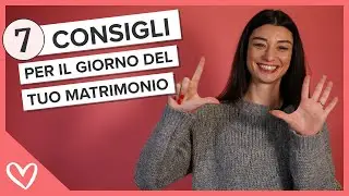 7 CONSIGLI per il giorno del tuo MATRIMONIO