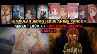 KUMPULAN JEDAG JEDUG ANIME RANDOM | KEREN | LUCU - PART 12 - DAN LINK DOWNLOADNYA