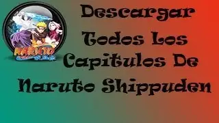 Como Descargar Todos Los Capitulo De Naruto Shippuden (2 junio de 2013)