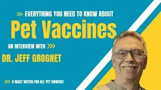 Everything you need to know about pet vaccines with Dr. Jeff Grognet