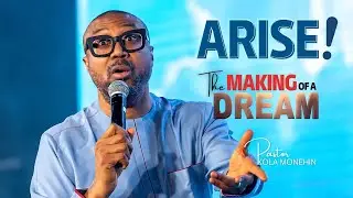 ARISE SERIES | THE MAKING OF A DREAM | PASTOR KOLA MONEHIN