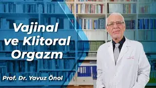 Vajinal ve Klitoral Orgazm? Orgazm Çeşitleri Nelerdir? Nasıl Orgazm Olunur? Prof. Dr. Yavuz Önol