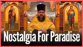 Nostalgia for Paradise so as to Know Our End - Orthodox Christian Sermon