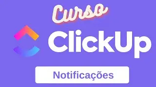 Curso Clickup - Primeiros Passos - Notificações